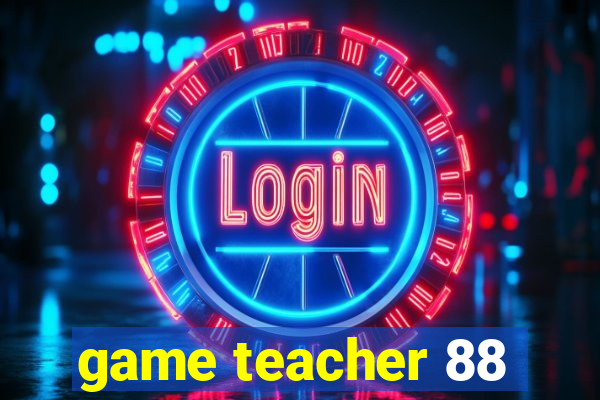 game teacher 88